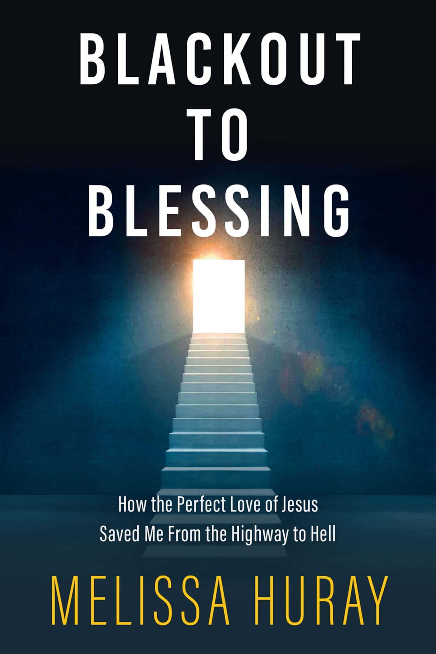 Blackout to Blessing: How the Perfect Love of Jesus Saved Me From the Highway to Hell by Melissa Huray