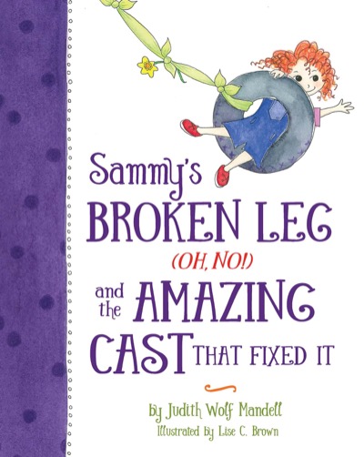 Sammy's Broken Leg (Oh, No!) and the Amazing Cast That Fixed It by Judith Wolf Mandell