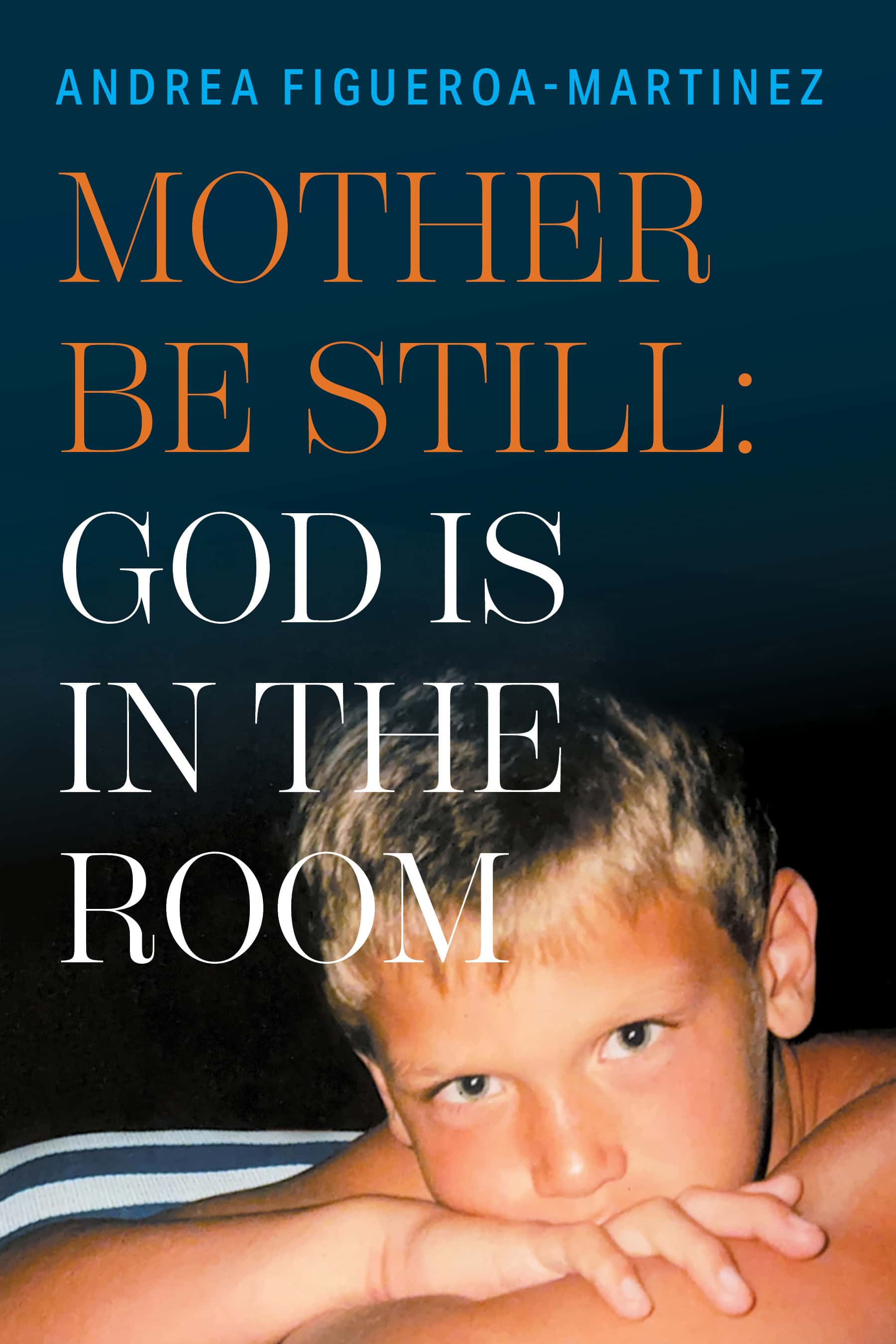 Mother Be Still: God Is in the Room by Andrea Figueroa-Martinez