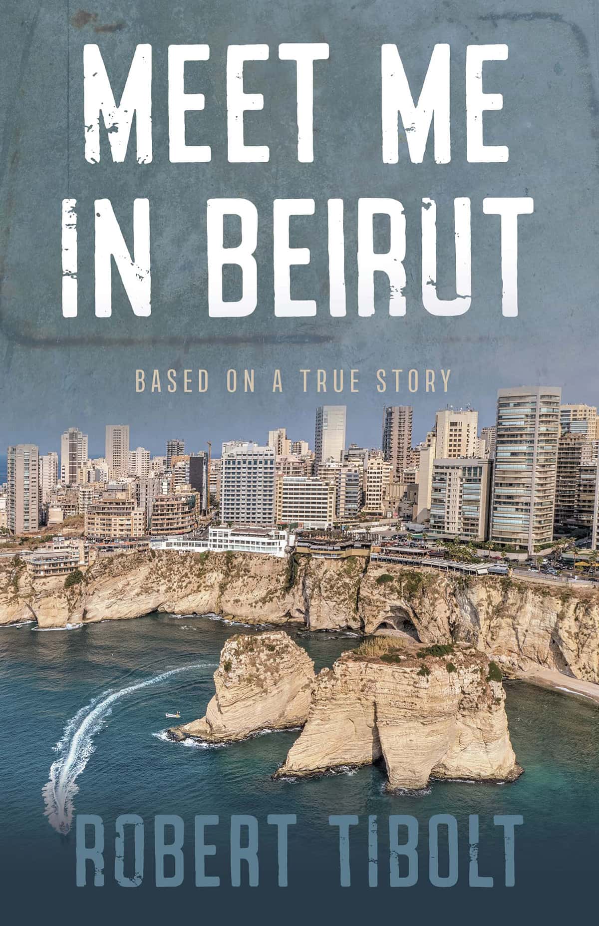 Meet Me in Beirut: Based on a True Story by Robert Tibolt