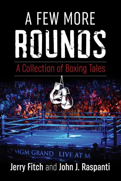 A Few More Rounds: A Collection of Boxing Tales by Jerry Fitch and John J. Raspanti