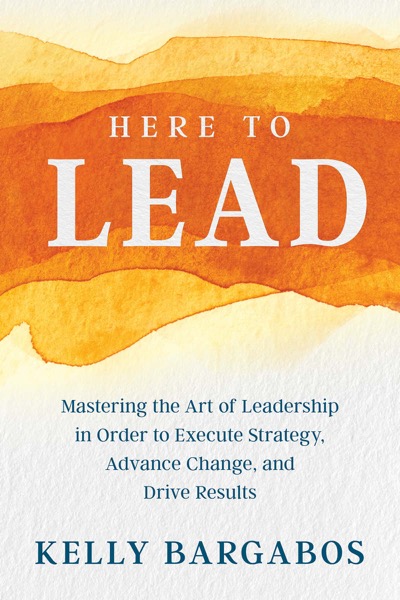 Here to Lead by Kelly Bargabos